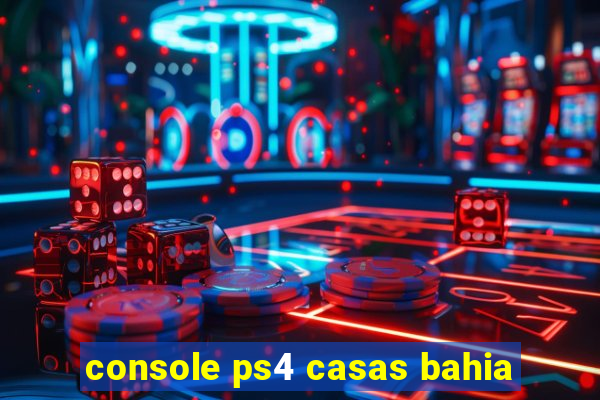 console ps4 casas bahia